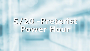 5/20 -Preterist Power Hour