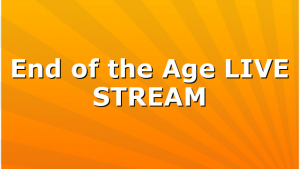 End of the Age LIVE STREAM