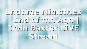 Endtime Ministries | End of the Age | Irvin Baxter LIVE Stream