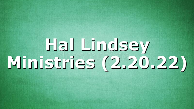 Hal Lindsey Ministries (2.20.22)