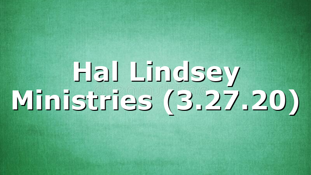 Hal Lindsey Ministries (3.27.20)