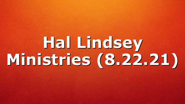 Hal Lindsey Ministries (8.22.21)