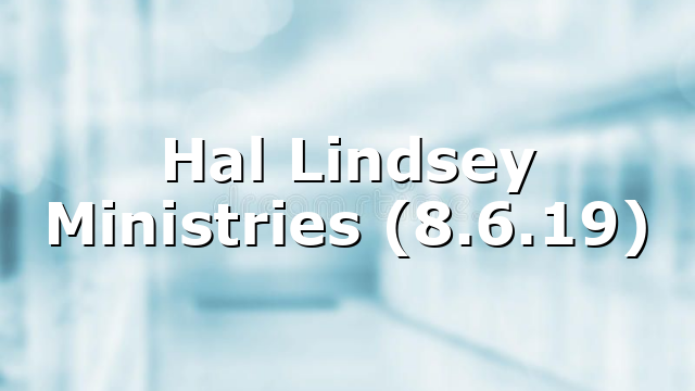 Hal Lindsey Ministries (8.6.19)