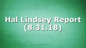 Hal Lindsey Report (8.31.18)