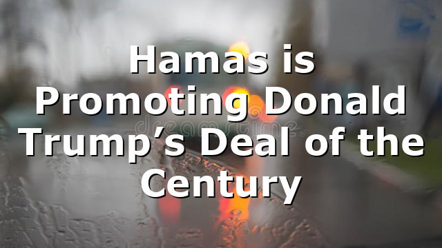 Hamas is Promoting Donald Trump’s Deal of the Century