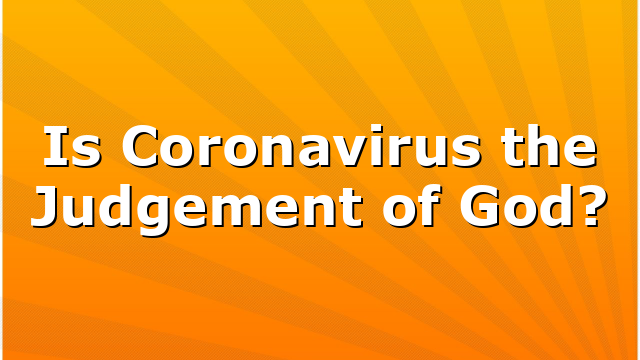 Is Coronavirus the Judgement of God?