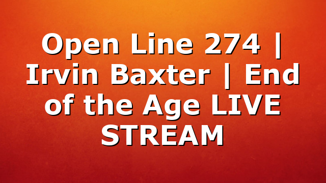 Open Line 274 | Irvin Baxter | End of the Age LIVE STREAM