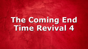 The Coming End Time Revival 4