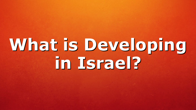 What is Developing in Israel?