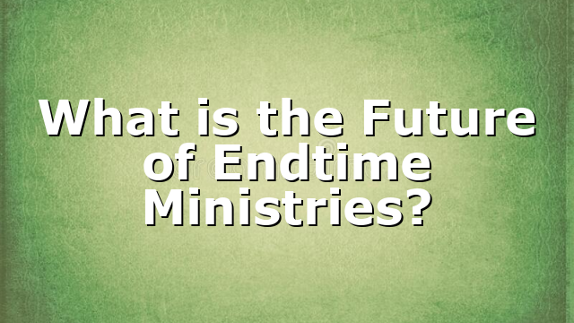 What is the Future of Endtime Ministries?