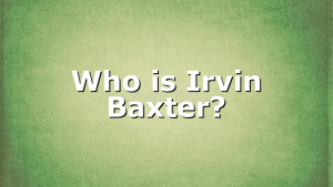 Who is Irvin Baxter?