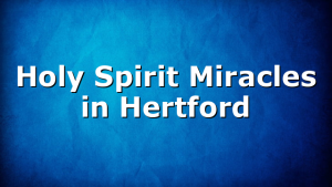 Holy Spirit Miracles in Hertford