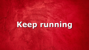 Keep running