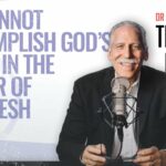 We Cannot Accomplish God’s Work in the Power of the Flesh